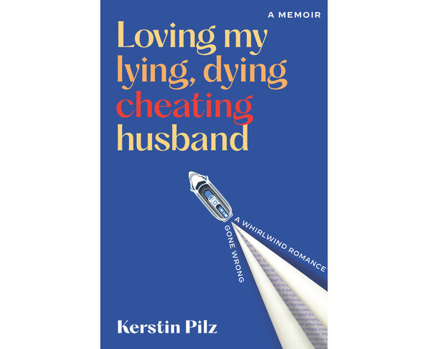 Loving My Lying, Dying, Cheating Husband: A memoir of a whirlwind romance gone wrong