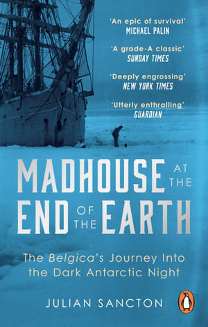 Madhouse at the End of the Earth: The Belgica's Journey into the Dark Antarctic Night