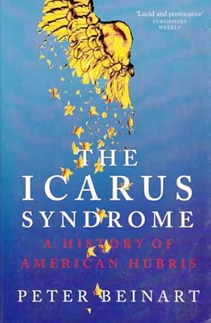 The Icarus Syndrome: A History of American Hubris