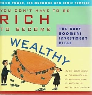 You Don't Have to be Rich to Become Wealthy: The Baby Boomer's Investment Bible