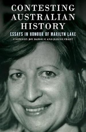 Contesting Australian History: Essays in Honour of Marilyn Lake