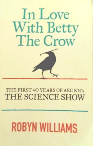 In Love With Betty The Crow: The First 40 Years Of The Science Show