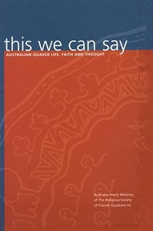 This We Can Say: Australian Quaker Life, Faith and Thought