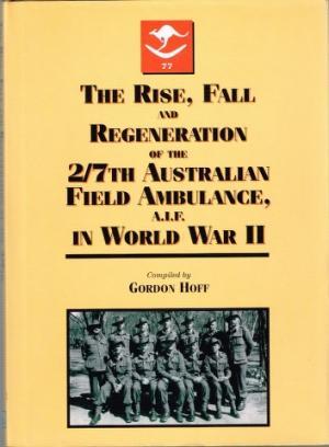 The Rise, Fall and Regeneration of the 2/7th Australian Field Ambulance, A.I.F., in World War II