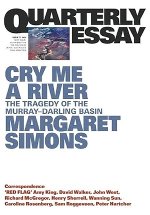 Cry Me A River: The Tragedy of the Murray-Darling Basin: Quarterly Essay 77