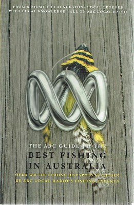 ABC Guide to the Best Fishing in Australia: Over 380 Top Fishing Hot Spots as Chosen by ABC Local Radio's Fishing Experts