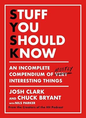 Stuff You Should Know: An Incomplete Compendium of Mostly Interesting Things