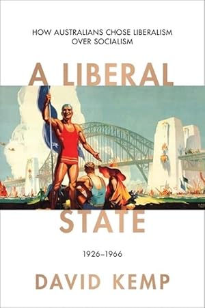 A Liberal State: How Australians Chose Liberalism over Socialism 1926-1966