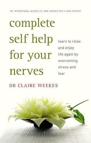 Complete Self-Help for Your Nerves: The practical guide to overcoming stress and anxiety from the popular bestselling author for readers of Dr Julie Smith, Gabor Mate and Matt Haig