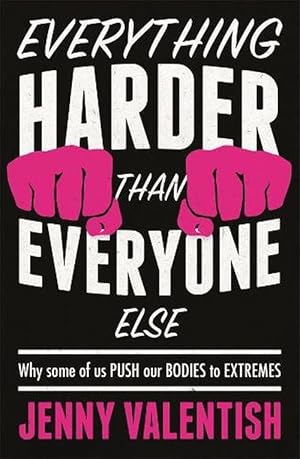 Everything Harder Than Everyone Else: Why Some of Us Push Our Bodies to the Extreme