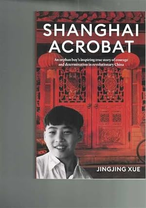 Shanghai Acrobat: An Orphan Boy's Inspiring True Story of Courage and Determination in Revolutionary China