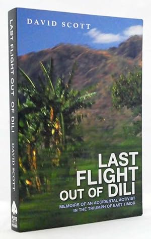 Last Flight Out of Dili: The Memoirs of an Accidental Activist in the Triumph of East Timor