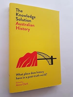 The Knowledge Solution: Australian History: What place does history have in a post-truth world?