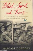 Blood, Sweat and Tears: Australia's WWII Remembered by the Men and Women Who Lived It