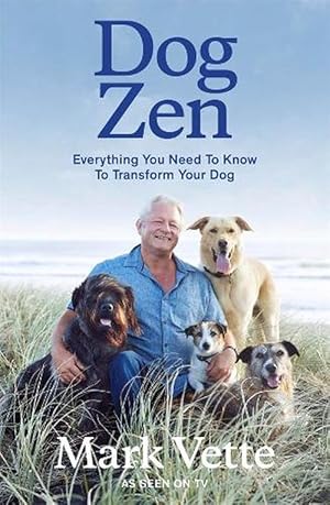 Dog Zen: Everything You Need to Know to Transform Your Dog