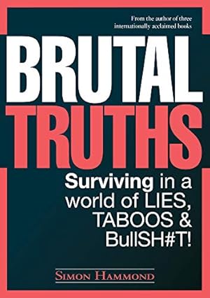 Brutal Truths: Surviving in a world of Lies, Taboos & Bullsh#t