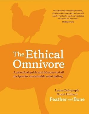 The Ethical Omnivore: A practical guide and 60 nose-to-tail recipes for sustainable meat eating