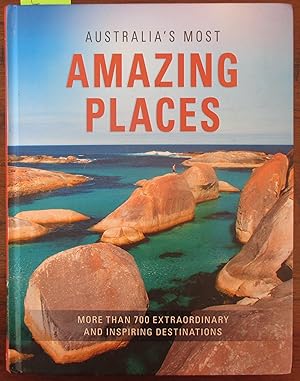Australia's Most Amazing Places: More Than 700 Extraordinary and Inspiring Destinations