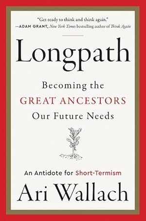 Longpath: Becoming the Great Ancestors Our Future Needs - An Antidote for Short-Termism