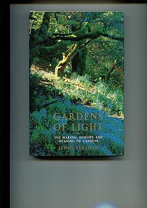 Gardens of Light : the Making History and Meaning of Gardens: The Practice, History and Meaning of Gardens