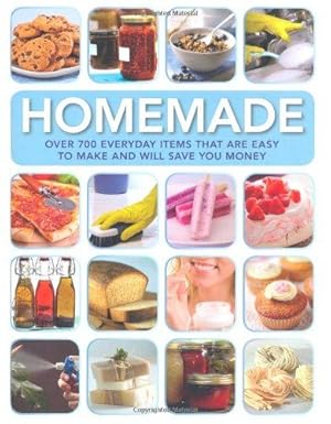Homemade: Over 700 Everyday Items That are Easy to Make and Will Save You Money