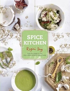 Spice Kitchen: From the Ganges to Goa - Fresh Indian Cuisine to Make at Home