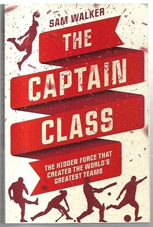 The Captain Class: The Hidden Force That Creates the World's Greatest Teams