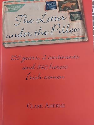 The Letter Under the Pillow: 150 Years, 2 Continents, 840 Heroic Irish Women