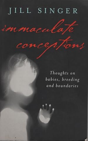 Immaculate Conceptions: True Stories About the Extraordinary Things Ordinary People Do to Have Babies