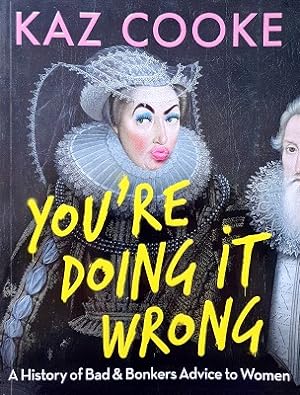 You're Doing it Wrong: A History of Bad & Bonkers Advice to Women