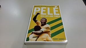 Pele: His Life and Times - Revised & Updated