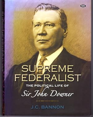 Supreme Federalist: The Political Life of Sir John Downer