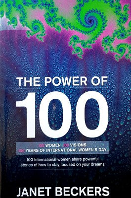 The Power of 100: 100 International Women Share Powerful Stories of How to Stay Focused on Your Dreams