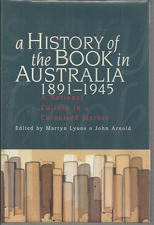 The History of the Book in Australia 1890-1945: a National Literary Culture in a Colonial Mark