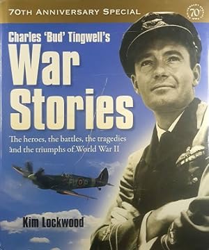 Charles 'Bud' Tingwell's War Stories: The Heroes, the Battles, the Tragedies and the Triumphs of World War II