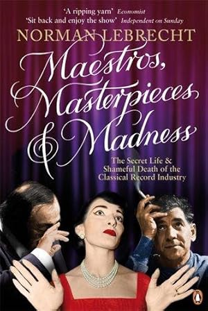 Maestros, Masterpieces and Madness: The Secret Life and Shameful Death of the Classical Record Industry