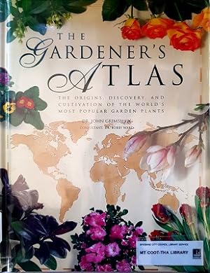 The Gardeners Atlas: The Origins, Discovery, and Cultivation of the World's Most Popular Garden Plants