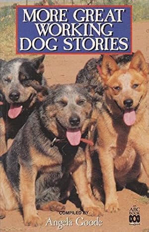 More Great Working Dog Stories: A National Tribute to Australian Working Dogs by Those Who Work with Them