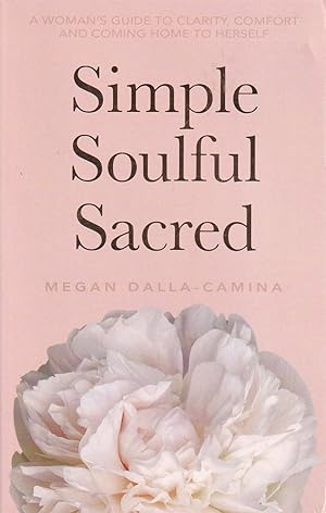 Simple Soulful Sacred: A Woman's Guide to Clarity, Comfort and Coming Home to Herself