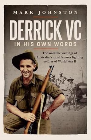 Derrick VC in his own words: The wartime writings of Australia's most famous fighting soldier of World War II