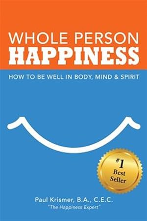 Whole Person Happiness: How to Be Well in Body, Mind and Spirit