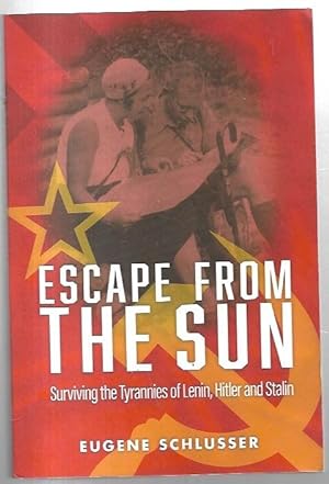 Escape from the Sun: Surviving the Tyrannies of Lenin, Hitler and Stalin