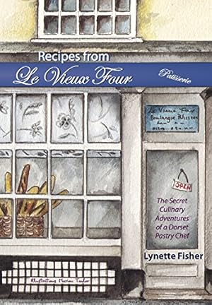 Recipes from Le Vieux Four: The Secret Culinary Adventure of a Dorset Pastry Chef