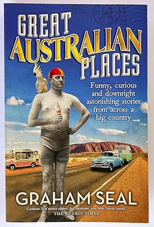 Great Australian Places: Funny, curious and downright astonishing stories from across a big country