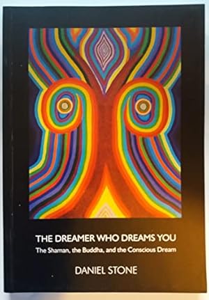 The Dreamer Who Dreams You: The Shaman, the Buddha and the Conscious Dream