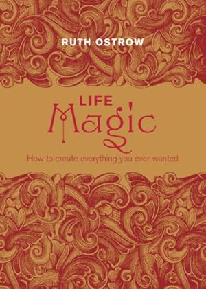 Life Magic: How to Create Everything You Ever Wanted