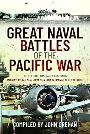 Great Naval Battles of the Pacific War: The Official Admiralty Accounts: Midway, Coral Sea, Java Sea, Guadalcanal and Leyte Gulf