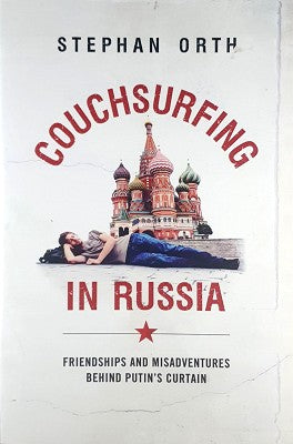 Couchsurfing in Russia: Friendships and Misadventures Behind Putin's Curtain