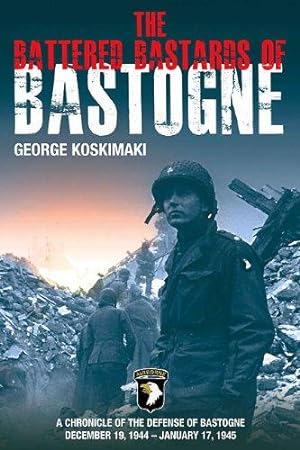 Battered Bastards of Bastogne: A Chronicle of the Defense of Bastogne December 19, 1944 - January 17, 1945