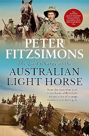 The Last Charge of the Australian Light Horse: From the Australian bush to the Battle of Beersheba - an epic story of courage, resilience and derring-do